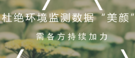 杜绝环境监测数据“美颜” 还需各方持续加力
